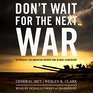 Don't Wait for the Next War A Strategy for American Growth and Global Leadership