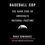 Baseball Cop The Dark Side of America's National Pastime