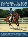 Longeing the Rider for a Perfect Seat: A How-to Guide for Riders, Instructors, and Longeurs