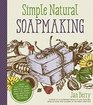 Simple Natural Soapmaking Create 100 Pure and Beautiful Soaps with The Nerdy Farm Wife's Easy Recipes and Techniques