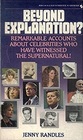 Beyond Explanation Remarkable Accounts about Celebrities Who Have Witnessed the Supernatural