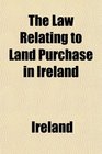 The Law Relating to Land Purchase in Ireland