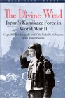 The Divine Wind Japan's Kamikaze Force in World War II