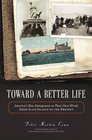 Toward a Better Life: America\'s New Immigrants in Their Own Words--from Ellis Island to the Present