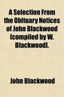 A Selection From the Obituary Notices of John Blackwood