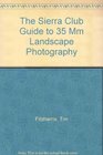 The Sierra Club Guide to 35 mm Landscape Photography