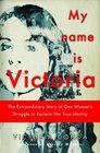 My Name is Victoria: The Extraordinary Story of one Woman's Struggle to Reclaim her True Identity