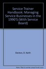 The Service Trainer Handbook Managing Service Businesses in the 1990's