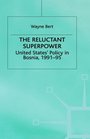 The Reluctant Superpower United States' Policy in Bosnia 199195