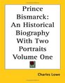 Prince Bismarck An Historical Biography With Two Portraits Volume One