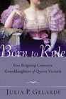 Born to Rule : Five Reigning Consorts, Granddaughters of Queen Victoria