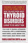 What You Must Know About Thyroid Disorders  What To Do About Them Your Guide to Treating Autoimmune Dysfunction Hypo and Hyperthyroidism Mood  Loss Weight Issues Celiac Disease  More