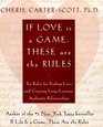 If Love Is a Game, These Are the Rules : 10 Rules for Finding Love and Creating Long-Lasting, Authentic Relationships