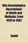 Otia Conchologica Descriptions of Shells and Mollusks From 1839 to 1862