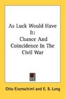 As Luck Would Have It Chance And Coincidence In The Civil War