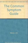 The Common Symptom Guide A Guide to the Evaluation of 100 Common Adult and Pediatric Symptoms
