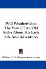 Will Weatherhelm The Yarn Of An Old Sailor About His Early Life And Adventures