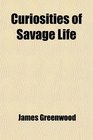 Curiosities of Savage Life