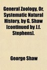 General Zoology Or Systematic Natural History by G Shaw