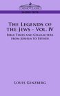 The Legends of the Jews Bible Times and Characters from Joshua to Esther