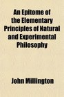 An Epitome of the Elementary Principles of Natural and Experimental Philosophy