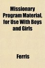 Missionary Program Material for Use With Boys and Girls
