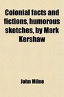 Colonial facts and fictions humorous sketches by Mark Kershaw