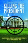 Killing the President: Assassinations, Attempts, and Rumored Attempts on U.S. Commanders-in-Chief