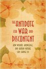 The Antidote For War and Discontent How Wisdom Knowledge and Human Nature Can Change Us