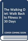 The Walking Diet Walk Back to Fitness in 30 Days