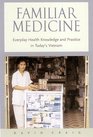 Familiar Medicine Everyday Health Knowledge and Practice in Today's Vietnam