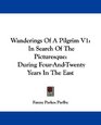 Wanderings Of A Pilgrim V1 In Search Of The Picturesque During FourAndTwenty Years In The East
