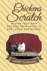 Chickens from Scratch Raising Your Own Chickens from Hatch to Egg Laying and Beyond