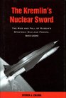 The Kremlin's Nuclear Sword: The Rise and Fall of Russia's Strategic Nuclear Forces 1945-2000