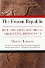 The Frozen Republic How the Constitution Is Paralyzing Democracy