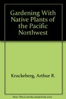 Gardening With Native Plants of the Pacific Northwest