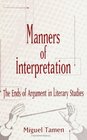 Manners of Interpretation The Ends of Argument in Literary Studies