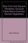 Blue Corn and Square Tomatoes Unusual Gardening Facts about Common Vegtables