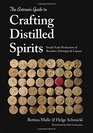The Artisan's Guide to Crafting Distilled Spirits SmallScale Production of Brandies Schnapps  Liquors
