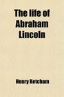 The life of Abraham Lincoln
