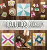 The Quilt Block Cookbook: 50 Block Recipes, 8 Sampler Quilts, Endless Possibilities
