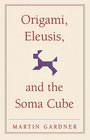 Origami Eleusis and the Soma Cube Martin Gardner's Mathematical Diversions