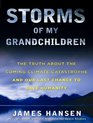 Storms of My Grandchildren The Truth about the Coming Climate Catastrophe and Our Last Chance to Save Humanity