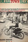 Small Town Talk Bob Dylan The Band Van Morrison Janis Joplin Jimi Hendrix and Friends in the Wild Years of Woodstock
