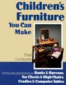 Children's Furniture You Can Make Complete Plans and Instructions for Bunks and Bureaus Chests and Chairs Cradles and Computer Tables