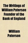The Writings of William Paterson Founder of the Bank of England