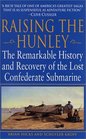 Raising the Hunley The Remarkable History and Recovery of the Lost Confederate Submarine