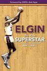 Elgin The Life and Times of Basketball's Sky King