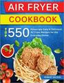 Air Fryer Cookbook Top 550 Amazingly Easy and Delicious Air Fryer Recipes For The Everyday Home