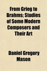 From Grieg to Brahms Studies of Some Modern Composers and Their Art